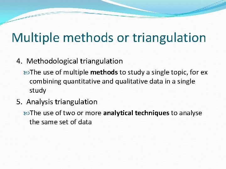 Multiple methods or triangulation 4. Methodological triangulation The use of multiple methods to study