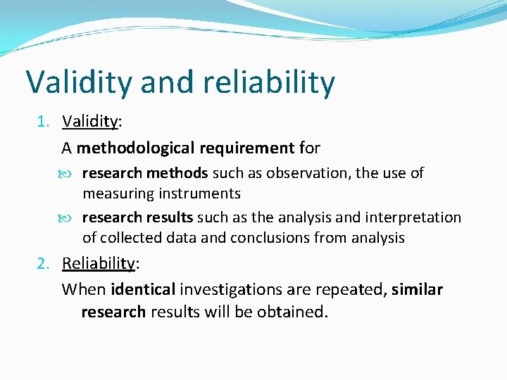 Validity and reliability 1. Validity: A methodological requirement for research methods such as observation,