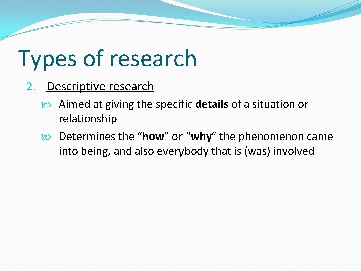 Types of research 2. Descriptive research Aimed at giving the specific details of a