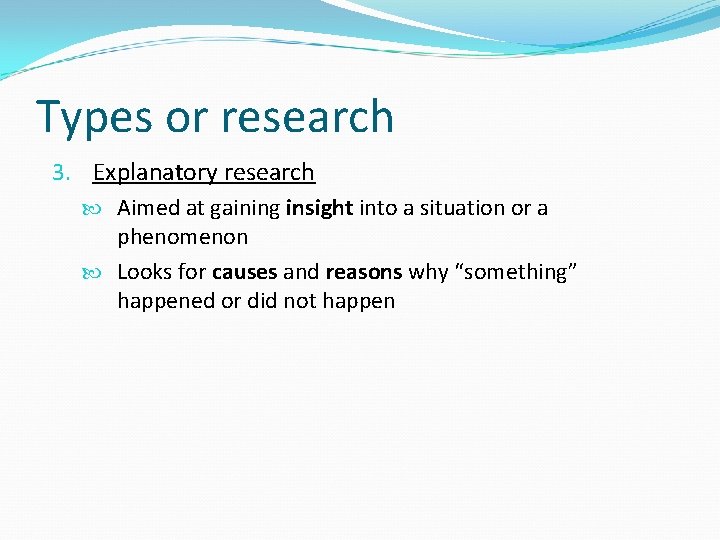 Types or research 3. Explanatory research Aimed at gaining insight into a situation or