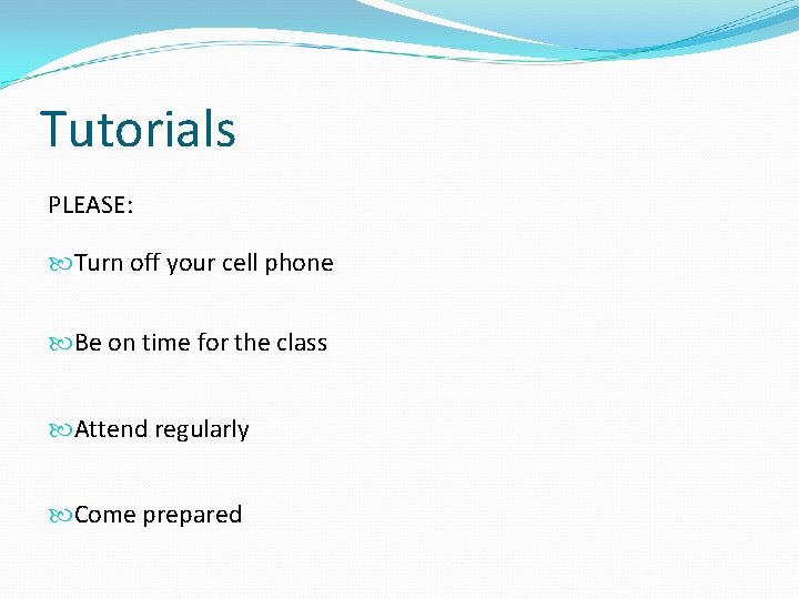 Tutorials PLEASE: Turn off your cell phone Be on time for the class Attend