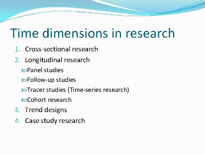 Time dimensions in research 1. Cross-sectional research 2. Longitudinal research Panel studies Follow-up studies