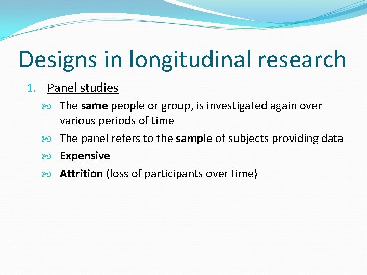 Designs in longitudinal research 1. Panel studies The same people or group, is investigated