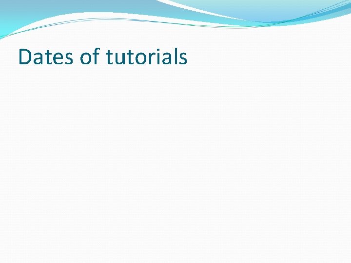 Dates of tutorials 