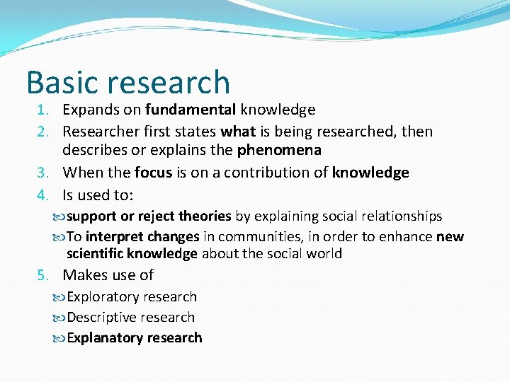 Basic research 1. Expands on fundamental knowledge 2. Researcher first states what is being