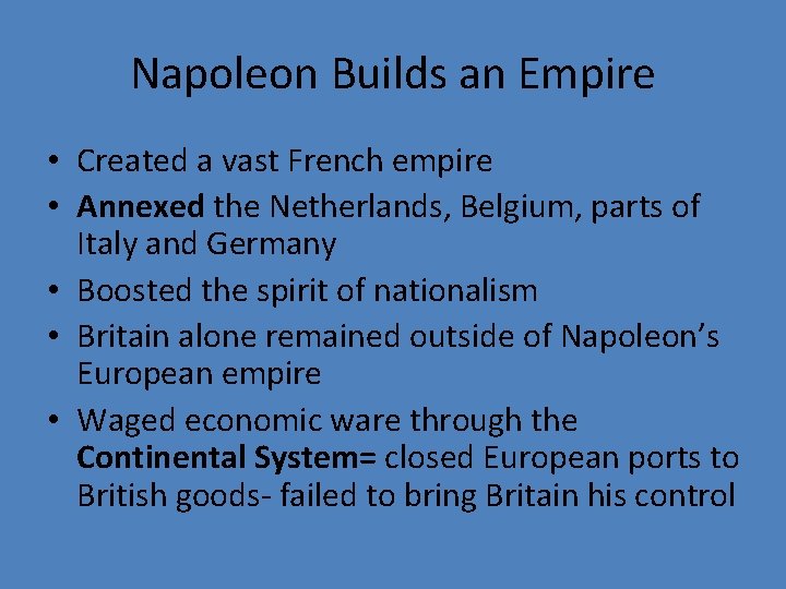 Napoleon Builds an Empire • Created a vast French empire • Annexed the Netherlands,