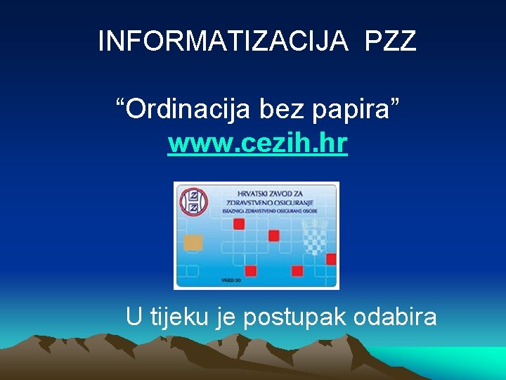 INFORMATIZACIJA PZZ “Ordinacija bez papira” www. cezih. hr U tijeku je postupak odabira 