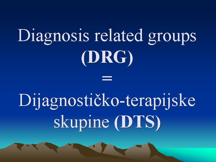 Diagnosis related groups (DRG) = Dijagnostičko-terapijske skupine (DTS) 