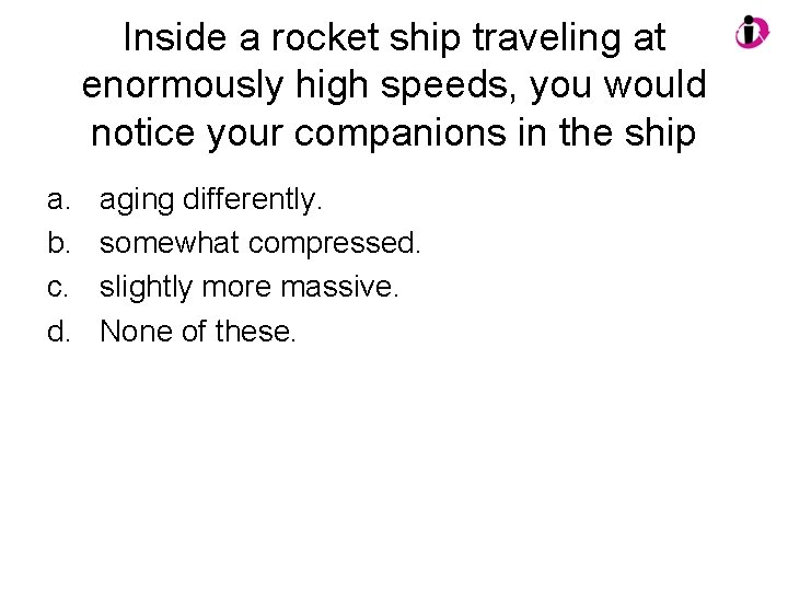 Inside a rocket ship traveling at enormously high speeds, you would notice your companions