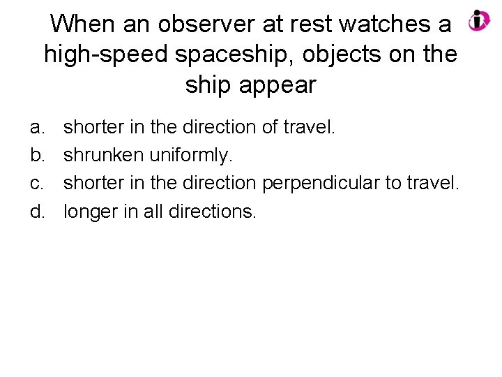 When an observer at rest watches a high-speed spaceship, objects on the ship appear