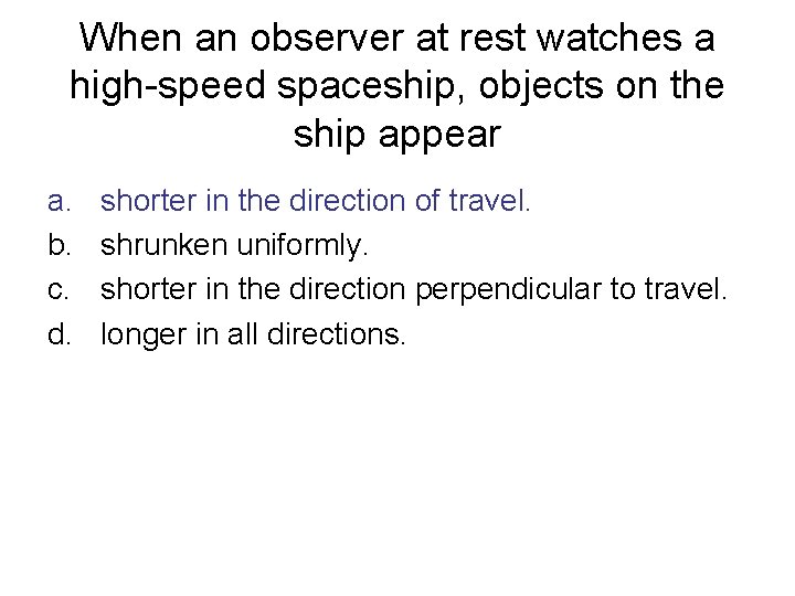 When an observer at rest watches a high-speed spaceship, objects on the ship appear