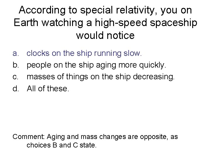 According to special relativity, you on Earth watching a high-speed spaceship would notice a.