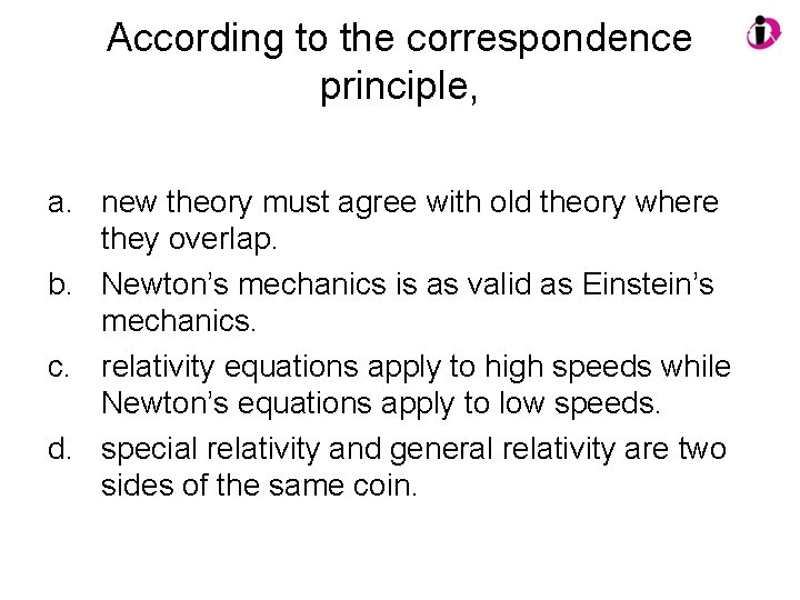 According to the correspondence principle, a. new theory must agree with old theory where