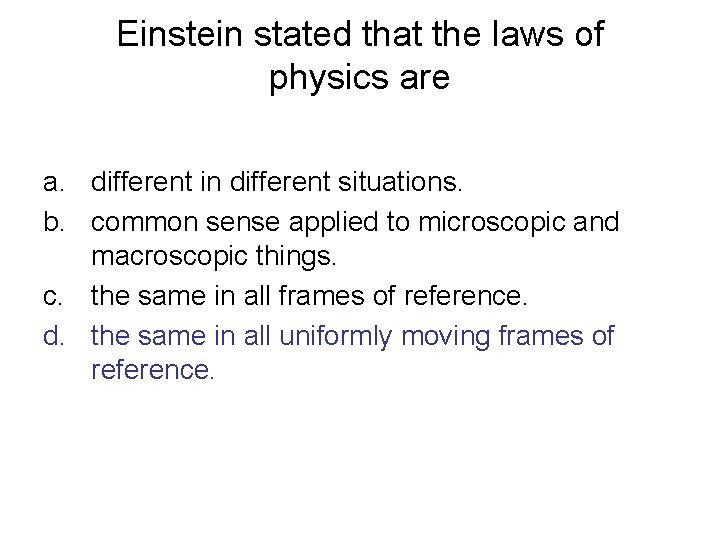 Einstein stated that the laws of physics are a. different in different situations. b.