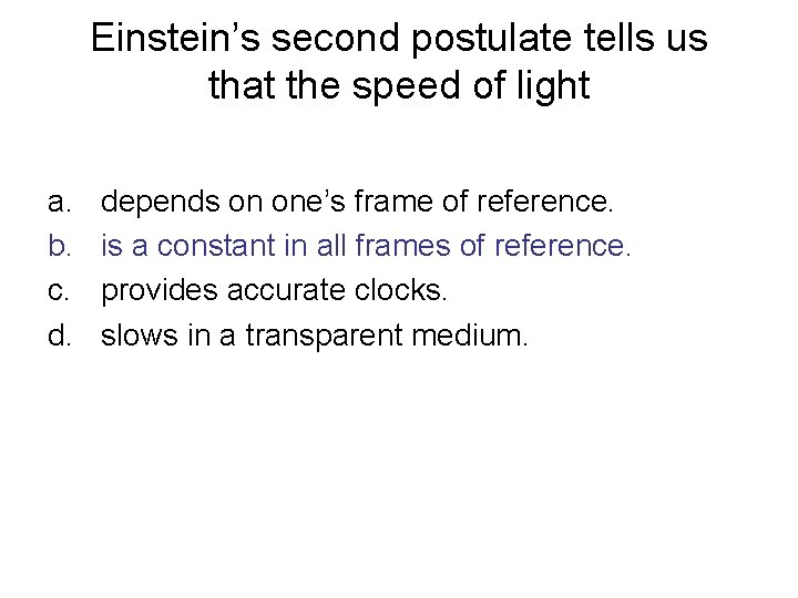 Einstein’s second postulate tells us that the speed of light a. b. c. d.