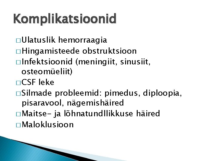 Komplikatsioonid � Ulatuslik hemorraagia � Hingamisteede obstruktsioon � Infektsioonid (meningiit, sinusiit, osteomüeliit) � CSF
