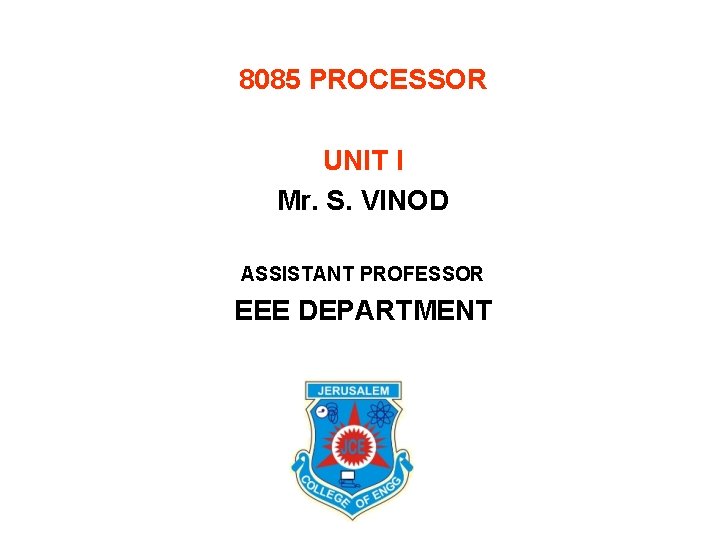 8085 PROCESSOR UNIT I Mr. S. VINOD ASSISTANT PROFESSOR EEE DEPARTMENT 