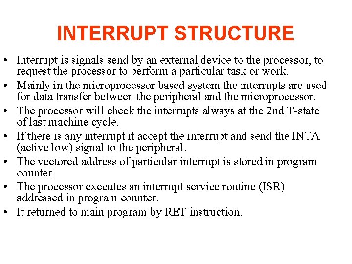 INTERRUPT STRUCTURE • Interrupt is signals send by an external device to the processor,