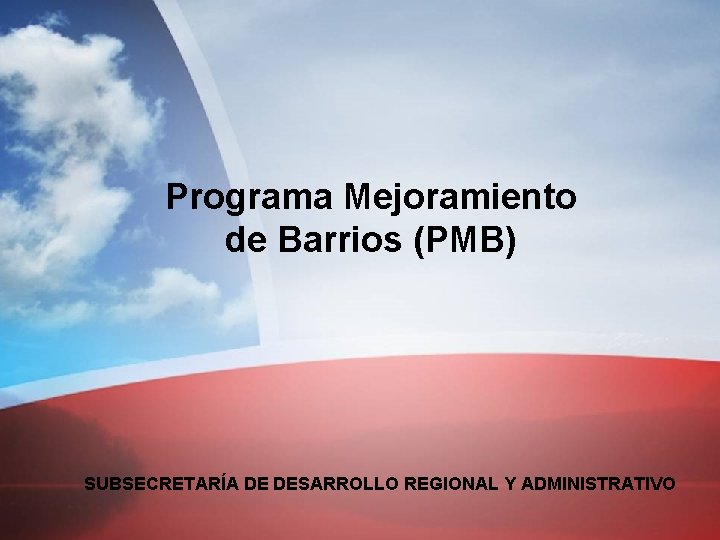 Programa Mejoramiento de Barrios (PMB) SUBSECRETARÍA DE DESARROLLO REGIONAL Y ADMINISTRATIVO 