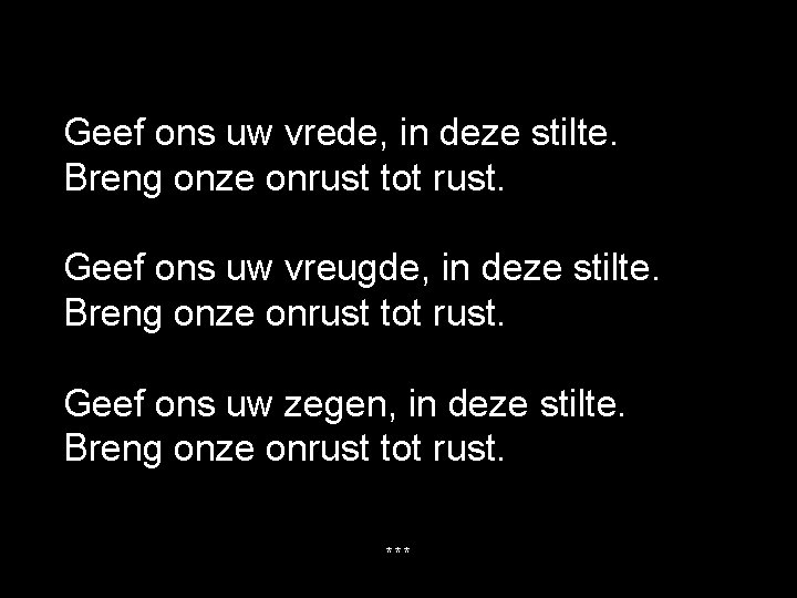 Geef ons uw vrede, in deze stilte. Breng onze onrust tot rust. Geef ons