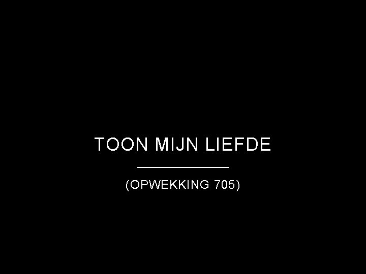 TOON MIJN LIEFDE (OPWEKKING 705) 