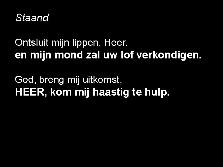 Staand Ontsluit mijn lippen, Heer, en mijn mond zal uw lof verkondigen. God, breng