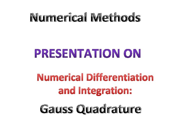 Numerical Methods Numerical Differentiation and Integration: Gauss Quadrature 