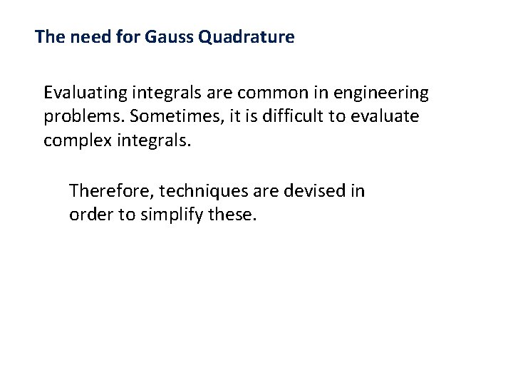 The need for Gauss Quadrature Evaluating integrals are common in engineering problems. Sometimes, it