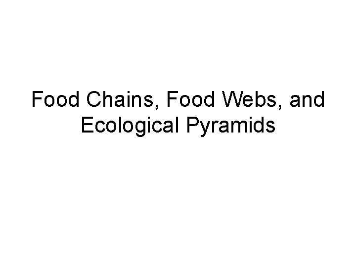 Food Chains, Food Webs, and Ecological Pyramids 