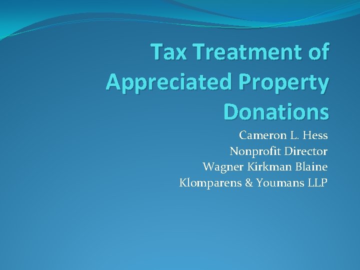 Tax Treatment of Appreciated Property Donations Cameron L. Hess Nonprofit Director Wagner Kirkman Blaine