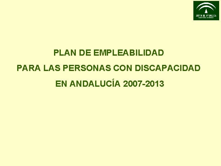 PLAN DE EMPLEABILIDAD PARA LAS PERSONAS CON DISCAPACIDAD EN ANDALUCÍA 2007 -2013 