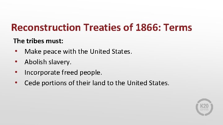 Reconstruction Treaties of 1866: Terms The tribes must: • Make peace with the United