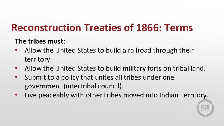Reconstruction Treaties of 1866: Terms The tribes must: • Allow the United States to