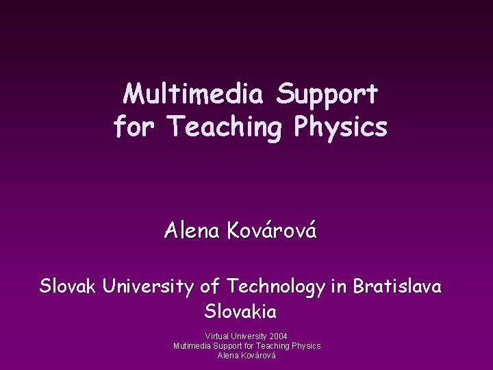 Multimedia Support for Teaching Physics Alena Kovárová Slovak University of Technology in Bratislava Slovakia
