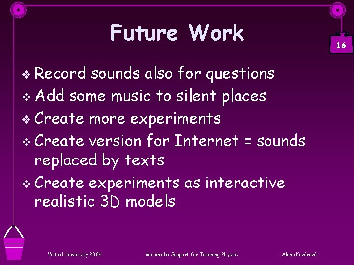 Future Work 16 v Record sounds also for questions v Add some music to