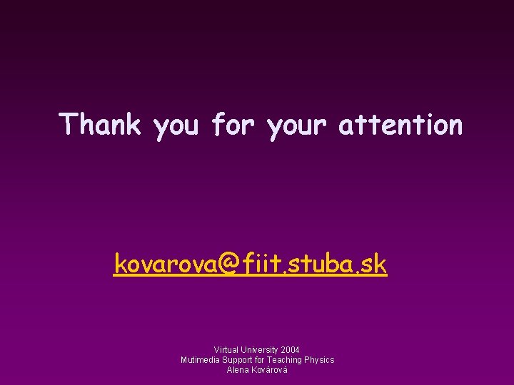 Thank you for your attention kovarova@fiit. stuba. sk Virtual University 2004 Mutimedia Support for