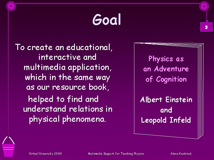 Goal To create an educational, interactive and multimedia application, which in the same way