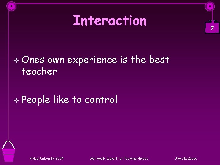 Interaction 7 v Ones own experience is the best teacher v People like to
