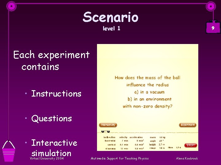 Scenario level 1 9 Each experiment contains • Instructions • Questions • Interactive simulation