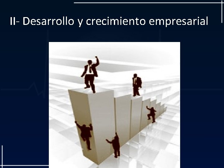  II- Desarrollo y crecimiento empresarial 