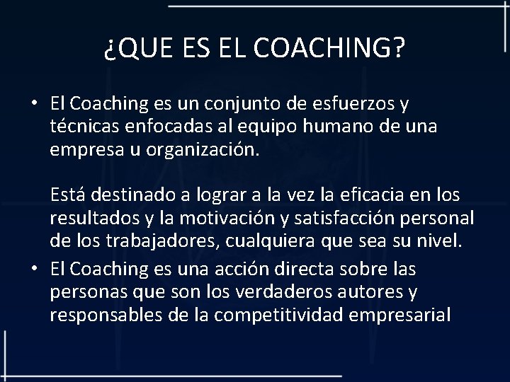 ¿QUE ES EL COACHING? • El Coaching es un conjunto de esfuerzos y técnicas