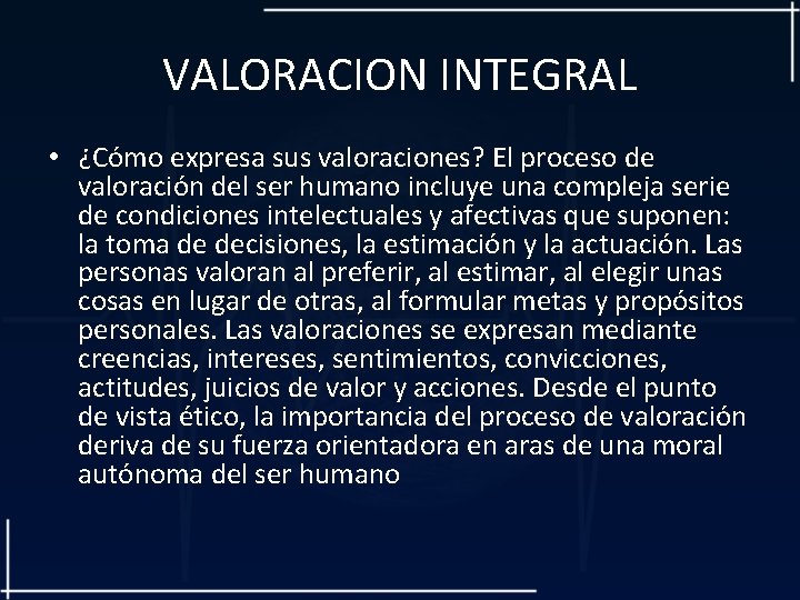 VALORACION INTEGRAL • ¿Cómo expresa sus valoraciones? El proceso de valoración del ser humano