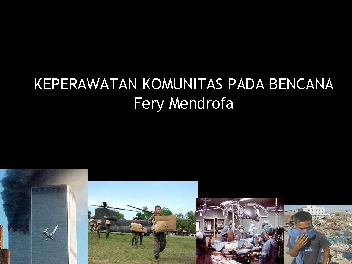 KEPERAWATAN KOMUNITAS PADA BENCANA Fery Mendrofa Pusrengun 1 