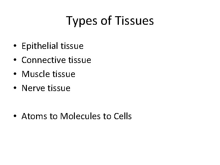 Types of Tissues • • Epithelial tissue Connective tissue Muscle tissue Nerve tissue •