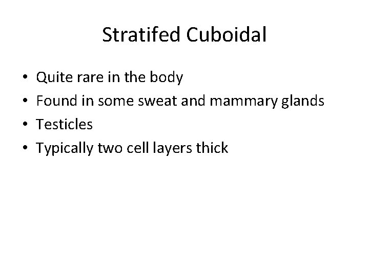 Stratifed Cuboidal • • Quite rare in the body Found in some sweat and