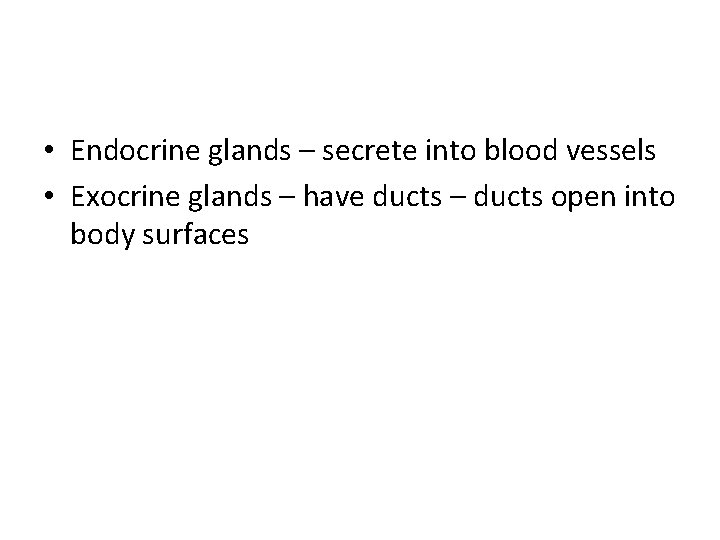  • Endocrine glands – secrete into blood vessels • Exocrine glands – have