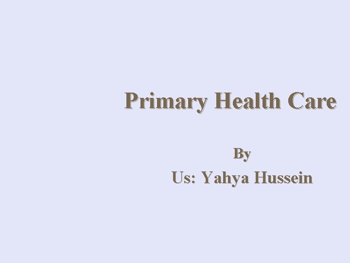 Primary Health Care By Us: Yahya Hussein 