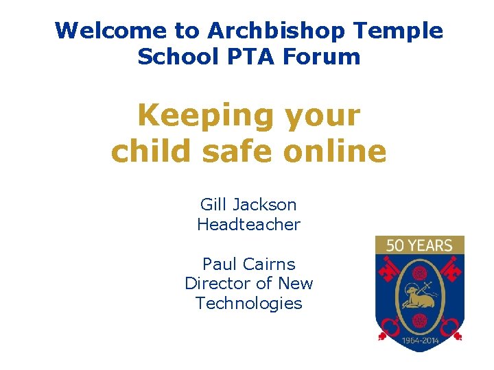 Welcome to Archbishop Temple School PTA Forum Keeping your child safe online Gill Jackson