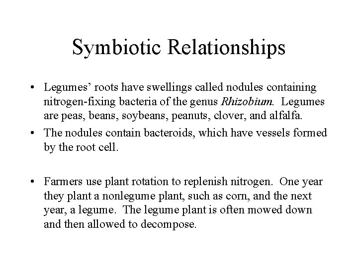 Symbiotic Relationships • Legumes’ roots have swellings called nodules containing nitrogen-fixing bacteria of the