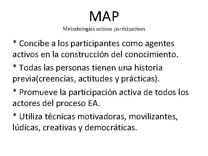 MAP Metodologías activas participativas * Concibe a los participantes como agentes activos en la